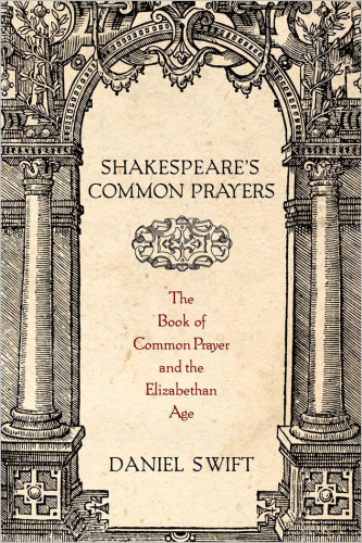 Shakespeare's common prayers: the Book of common prayer and the Elizabethan age
