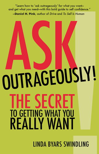 Ask Outrageously! The Secret to Getting What You Really Want
