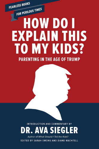 How do I explain this to my kids?: parenting in the age of Trump