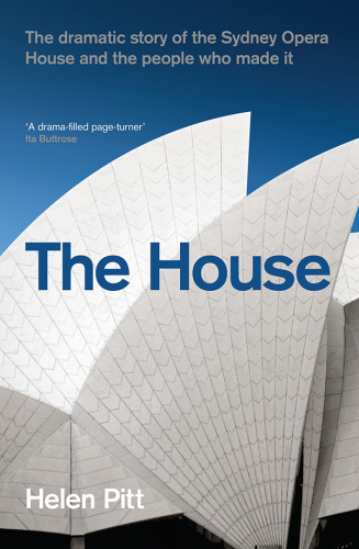 The house: the dramatic story of the Sydney Opera House and the people who made it