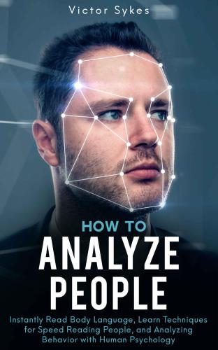 How to Analyze People: Instantly Read Body Language, Learn Techniques for Speed Reading People and Analyzing Behavior with Human Psychology