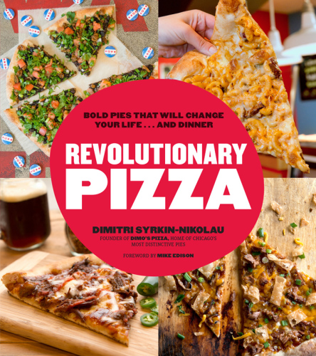 Revolutionary pizza: bold pies that will change your life ... and dinner