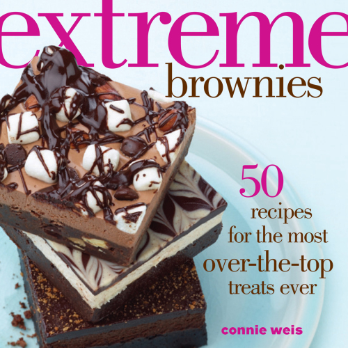 Extreme brownies: 50 recipes for the most over-the-top treats ever