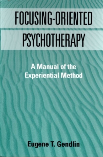 Focusing-Oriented Psychotherapy: A Manual of the Experiential Method