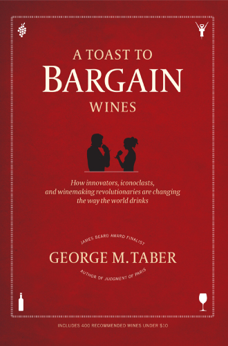 A toast to bargain wines: how innovators, iconoclasts, and winemaking revolutionaries are changing the way the world drinks