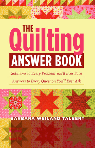 The quilting answer book: solutions to every problem you'll ever face, answers to every question you'll ever ask