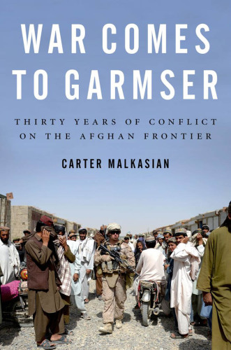 War comes to Garmser: thirty years of conflict on the Afghan frontier