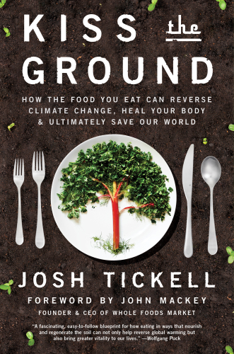 Kiss the ground: how the food you eat can reverse climate change, heal your body & ultimately save our world
