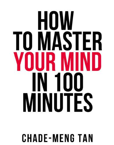 How to master your mind in 100 minutes: increase productivity, creativity and happiness