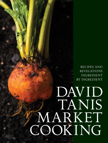 David Tanis Market Cooking [eBook - Biblioboard]: Recipes and Revelations Ingredient by Ingredient