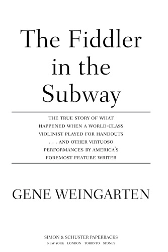 The fiddler in the subway: the true of what happened when a world-class violinist played for handouts and other virtuoso performances by America's foremost feature writer