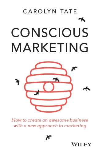 Conscious marketing: how to create an awesome business with a new approach to marketing