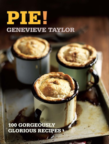 Pie!: 100 gorgeously glorious recipes