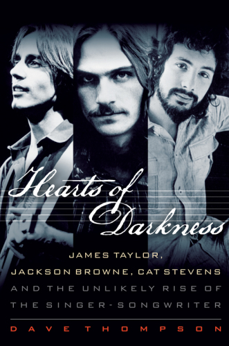 Hearts of darkness: James Taylor, Jackson Browne, Cat Stevens, and the unlikely rise of the singer-songwriter