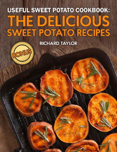 Useful Sweet Potato Cookbook: The Delicious Sweet Potato Recipes