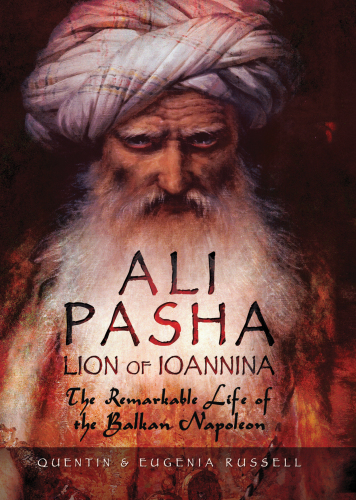Ali Pasha, lion of Ioannina: the remarkable life of the Balkan Napoleon