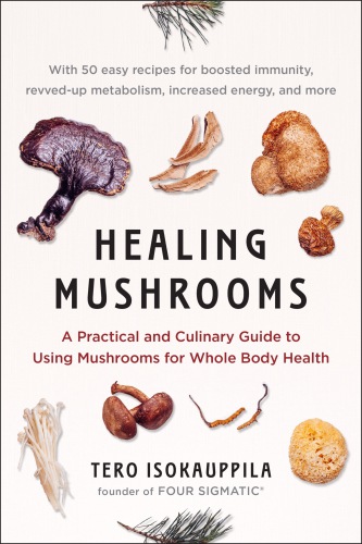 Healing mushrooms: A Practical and Culinary Guide to Using Mushrooms for Whole Body Health