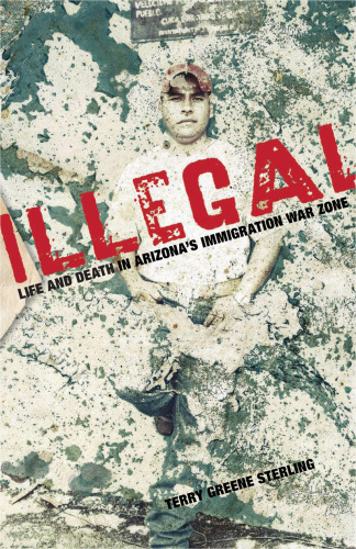 Illegal: life and death in Arizona's immigration war zone