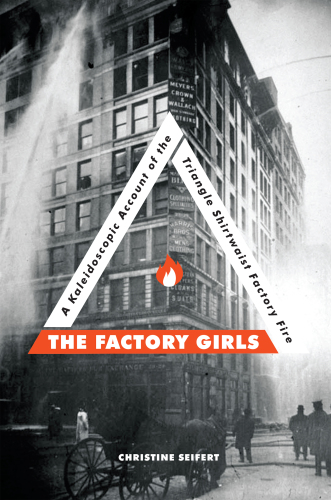 The Factory Girls: a Kaleidoscopic Account of the Triangle Shirtwaist Factory Fire