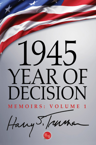 Memoirs. Volume 1, 1945, year of decision