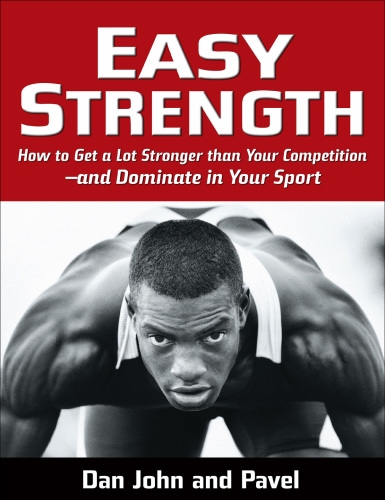 Easy strength: how to get a lot stronger than your competition - and dominate in your sport