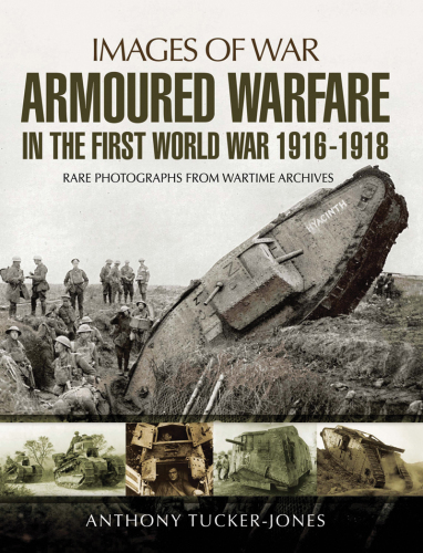 Armoured Warfare in the First World War: Rare Photographs from Wartime Archives