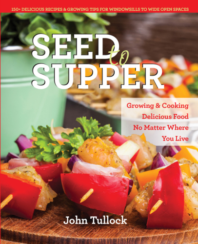 Seed to supper: growing & cooking delicious food no matter where you live