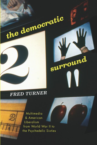 The Democratic Surround: Multimedia & American Liberalism from World War II to the Psychedelic Sixties