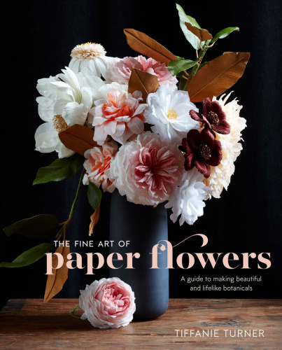 The fine art of paper flowers: a guide to making beautiful and lifelike botanicals