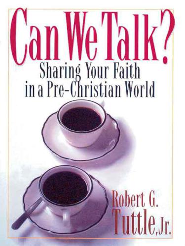 Can we talk?: sharing your faith in a pre-Christian world
