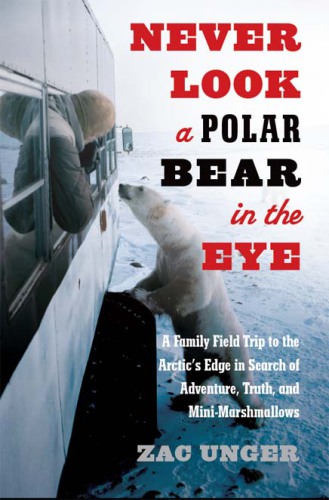 Never look a polar bear in the eye: a family field trip to the Arctic's edge in search of adventure, truth, and mini-marshmallows