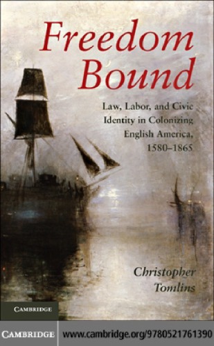 Freedom bound: law, labor, and civic identity in colonizing English America, 1580-1865
