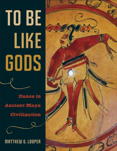 To be like gods: dance in ancient Maya civilization