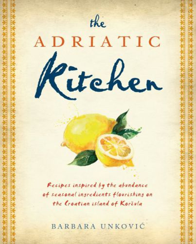 The Adriatic kitchen: recipes inspired by the abundance of seasonal ingredients flourishing on the Croatian island of Korčula