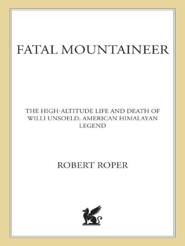 Fatal mountaineer: the high-altitude life and death of Willi Unsoeld, American Himalayan legend