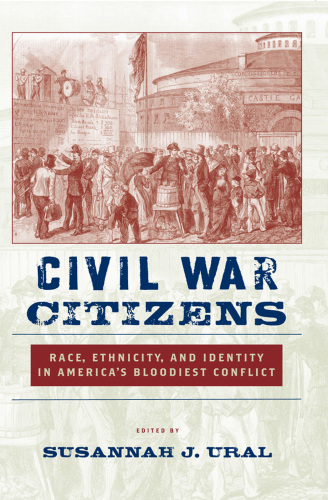 Civil War citizens: race, ethnicity, and identity in America's bloodiest conflict