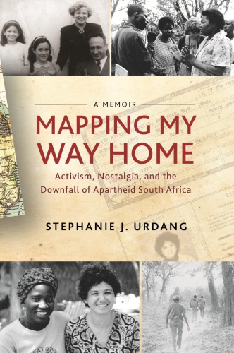 Mapping my way home activism, nostalgia, and the downfall of apartheid South Africa