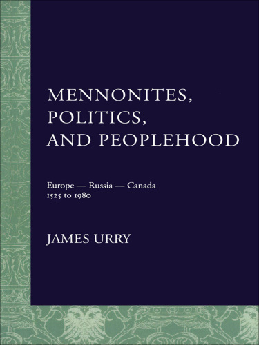 Mennonites, politics, and peoplehood: Europe, Russia, Canada, 1525-1980