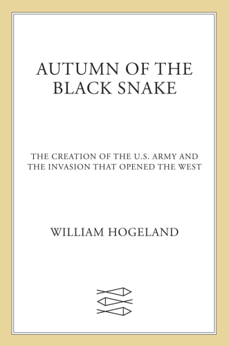 Autumn of the Black Snake: the creation of the U.S. Army and the invasion that opened the West