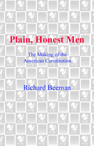 Plain, honest men: the making of the American Constitution