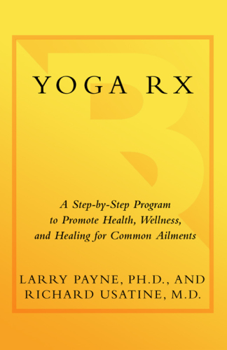 Yoga Rx: a step-by-step program to promote health, wellness, and healing for common ailments