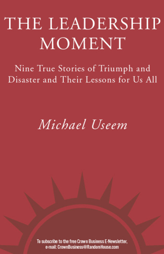 The leadership moment: nine true stories of triumph and disaster and their lessons for us all