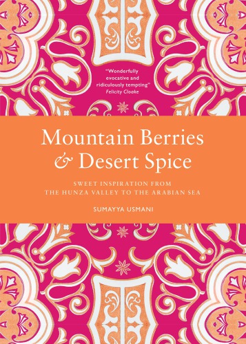 Mountain berries & desert spice: sweet inspiration from the Hunza Valley to the Arabian Sea