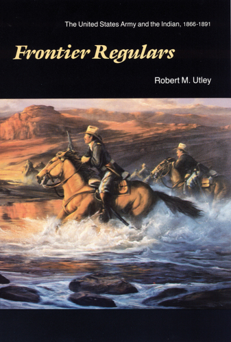 Frontier regulars: the United States army and the Indian, 1866-1891