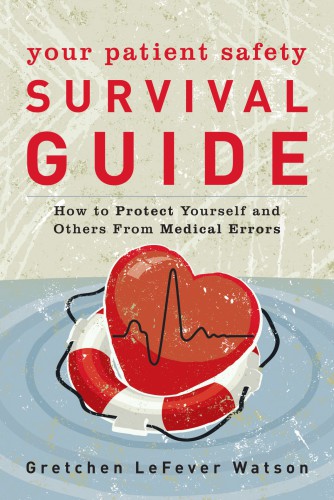 Patient safety survival guide: how to protect yourself and others from medical errors