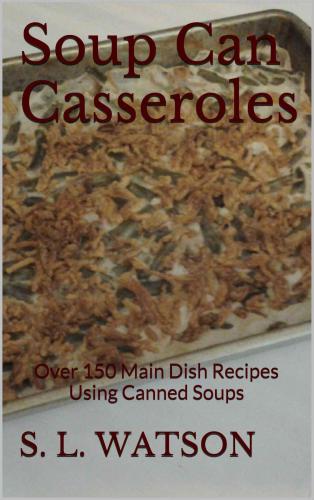Soup Can Casseroles: Over 150 Main Dish Recipes Using Canned Soups
