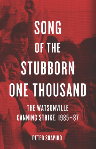 Song of the stubborn one thousand: the Watsonville Canning Strike, 1985-87