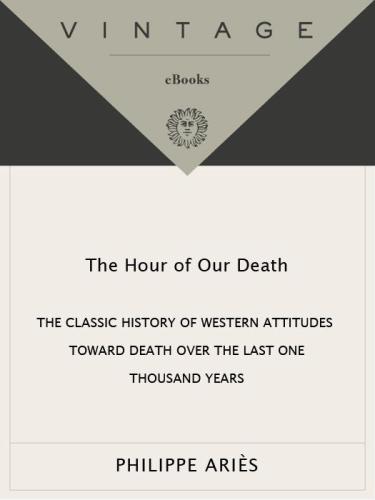 The hour of our death: the classic history of western attitudes toward death over the last one thousand years