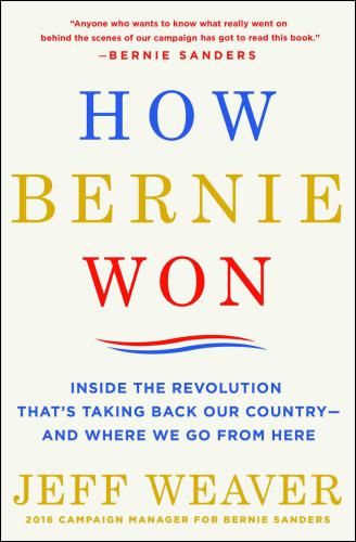 How Bernie Won: Inside the Revolution That's Taking Back Our Country: and Where We Go from Here