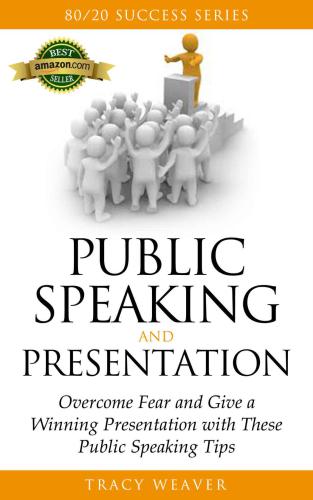 Public Speaking: Presentations: Overcome Fear and Give a Winning Presentation with These Public Speaking Tips